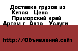 Доставка грузов из Китая › Цена ­ 100 - Приморский край, Артем г. Авто » Услуги   